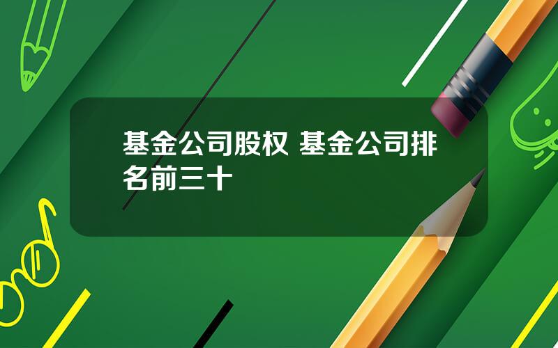 基金公司股权 基金公司排名前三十